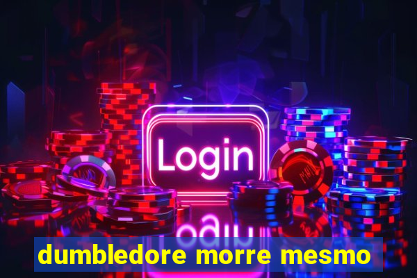 dumbledore morre mesmo